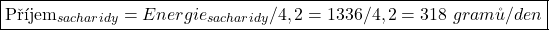 \[\fbox{Příjem_{sacharidy}=Energie_{sacharidy}/4,2=1336/4,2=318\ gramů/den}\]